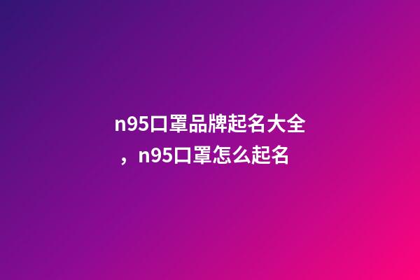 n95口罩品牌起名大全，n95口罩怎么起名